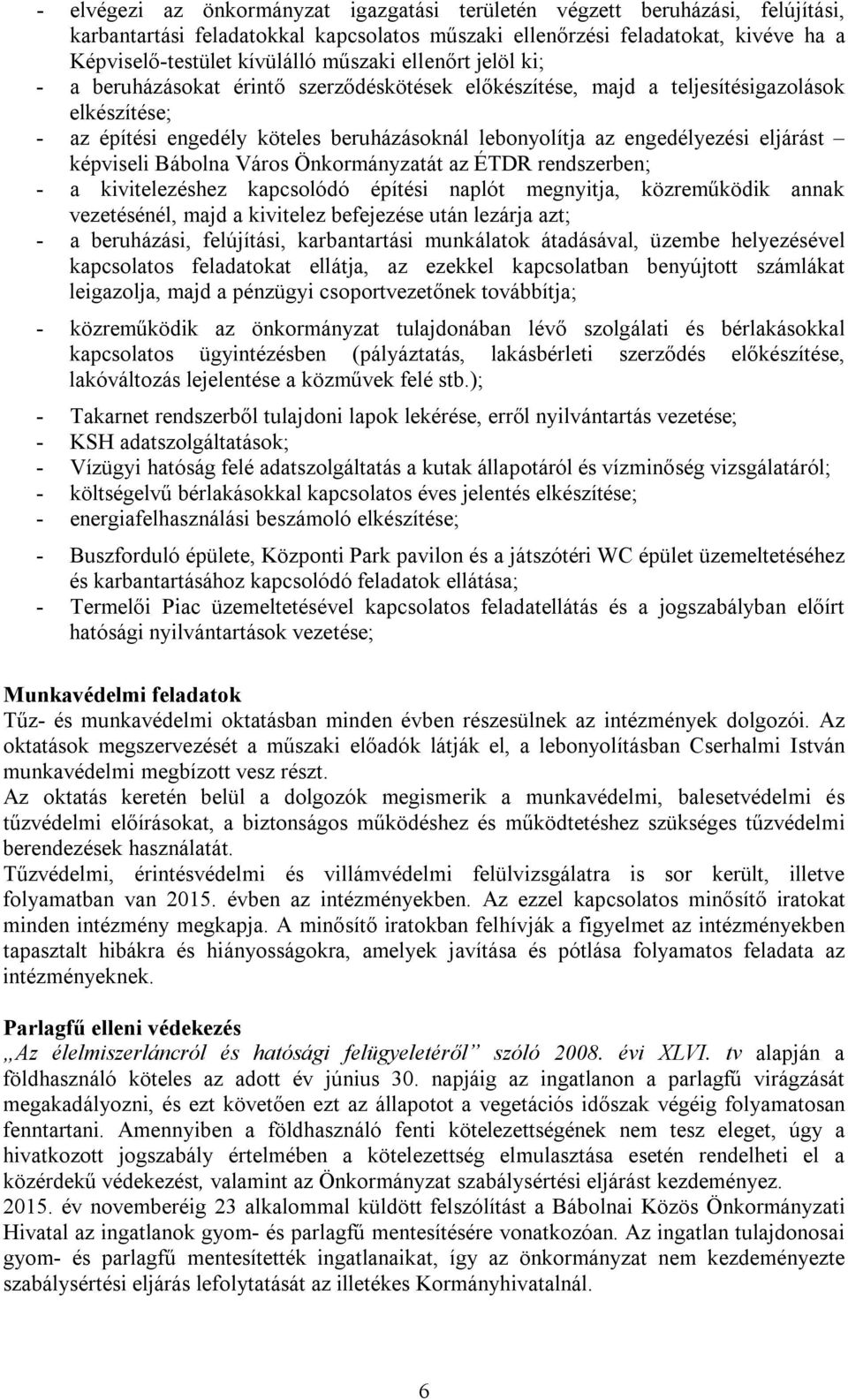 eljárást képviseli Bábolna Város Önkormányzatát az ÉTDR rendszerben; - a kivitelezéshez kapcsolódó építési naplót megnyitja, közreműködik annak vezetésénél, majd a kivitelez befejezése után lezárja