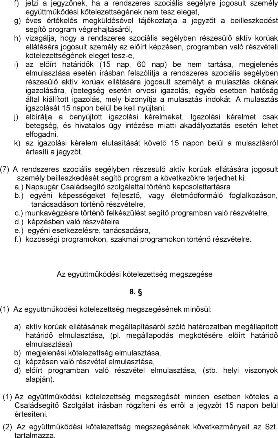 eleget tesz-e, i) az előírt határidők (15 nap, 60 nap) be nem tartása, megjelenés elmulasztása esetén írásban felszólítja a rendszeres szociális segélyben részesülő aktív korúak ellátására jogosult