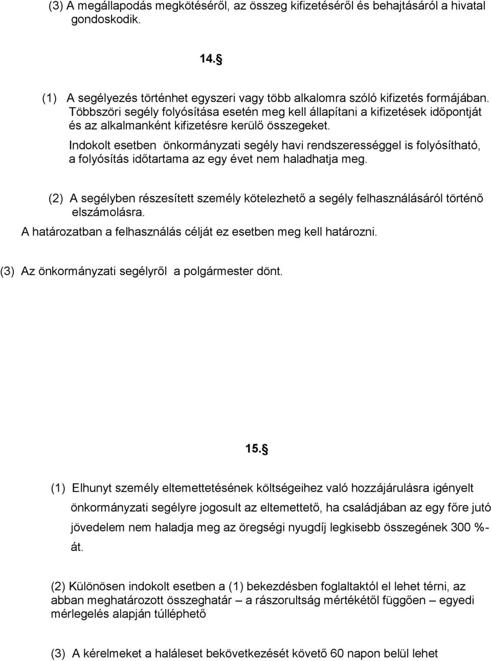 Indokolt esetben önkormányzati segély havi rendszerességgel is folyósítható, a folyósítás időtartama az egy évet nem haladhatja meg.