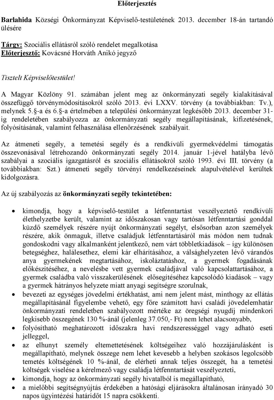 számában jelent meg az önkormányzati segély kialakításával összefüggő törvénymódosításokról szóló 2013. évi LXXV. törvény (a továbbiakban: Tv.), melynek 5. -a és 6.