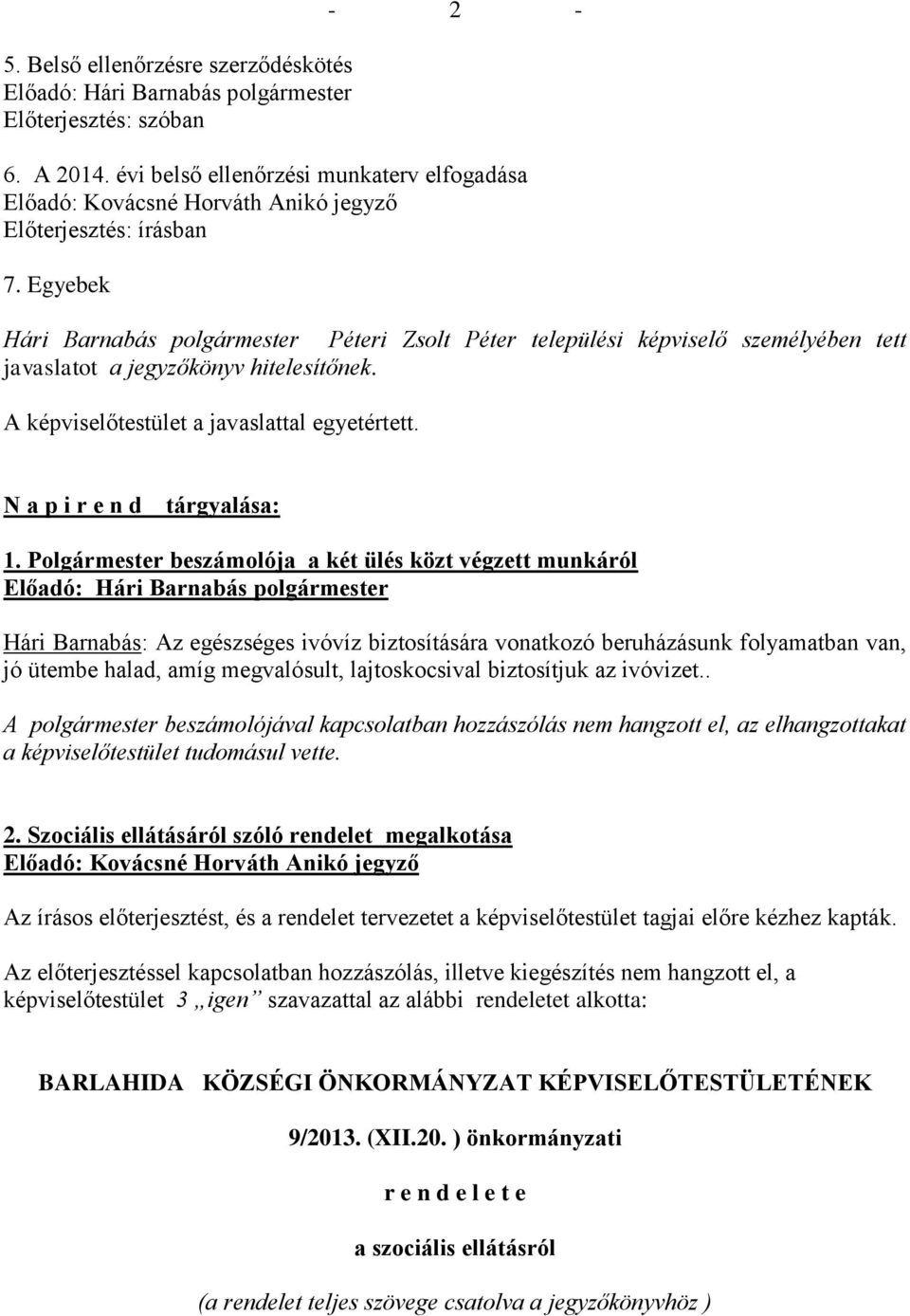 Egyebek Hári Barnabás polgármester Péteri Zsolt Péter települési képviselő személyében tett javaslatot a jegyzőkönyv hitelesítőnek. A képviselőtestület a javaslattal egyetértett.