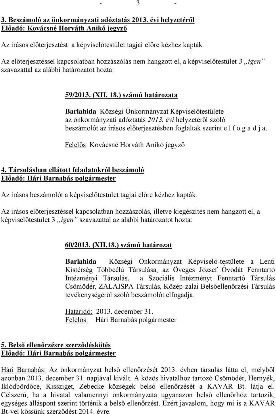 ) számú határozata Barlahida Községi Önkormányzat Képviselőtestülete az önkormányzati adóztatás 2013. évi helyzetéről szóló beszámolót az írásos előterjesztésben foglaltak szerint e l f o g a d j a.