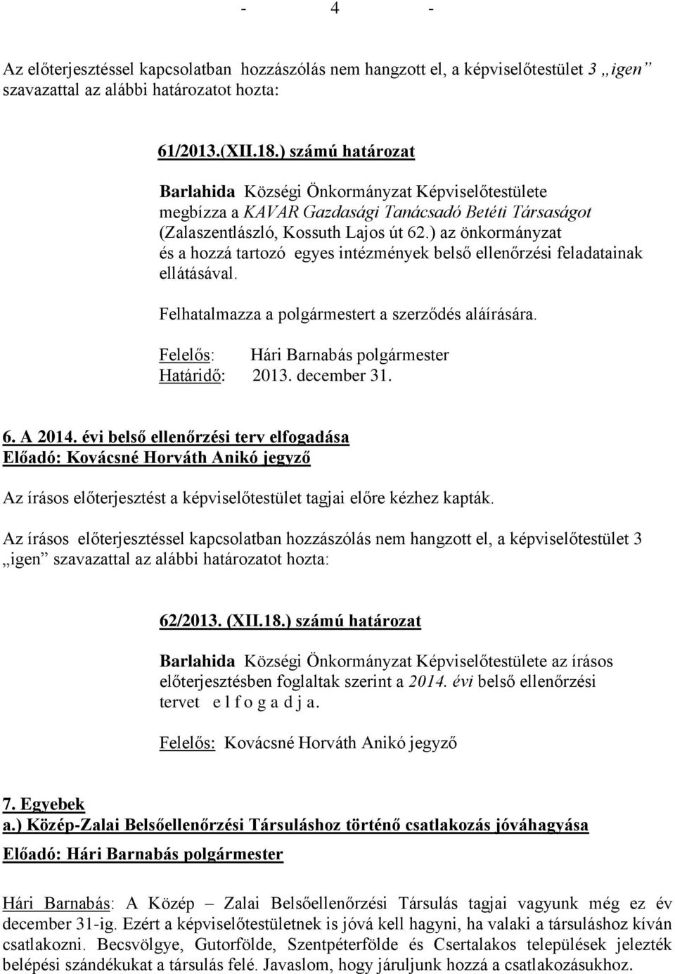 ) az önkormányzat és a hozzá tartozó egyes intézmények belső ellenőrzési feladatainak ellátásával. Felhatalmazza a polgármestert a szerződés aláírására.