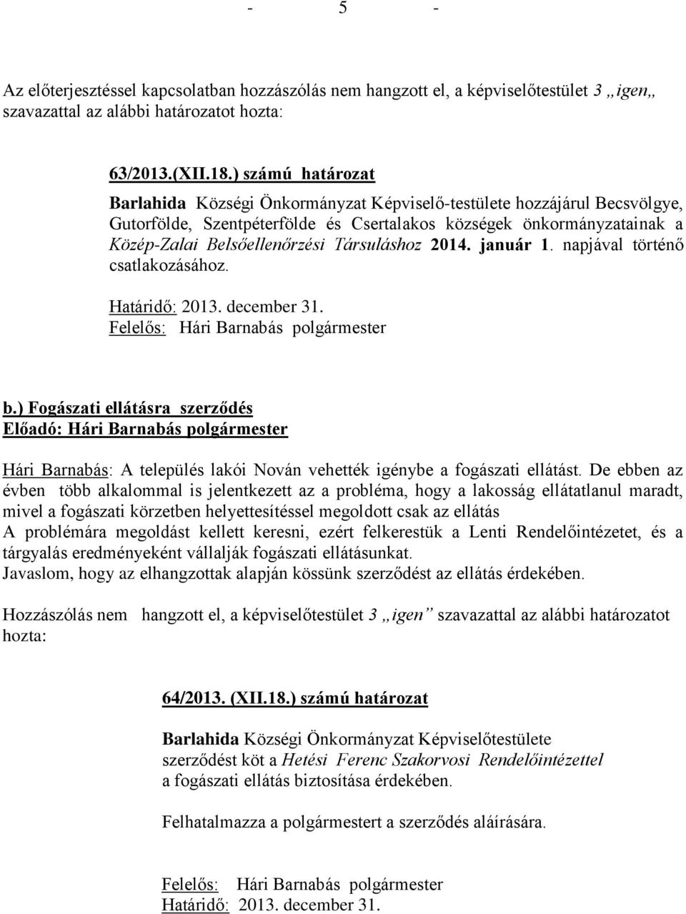 Társuláshoz 2014. január 1. napjával történő csatlakozásához. Határidő: 2013. december 31. Felelős: Hári Barnabás polgármester b.