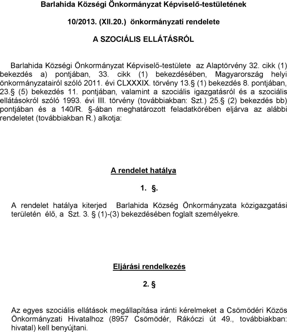 pontjában, valamint a szociális igazgatásról és a szociális ellátásokról szóló 1993. évi III. törvény (továbbiakban: Szt.) 25. (2) bekezdés bb) pontjában és a 140/R.