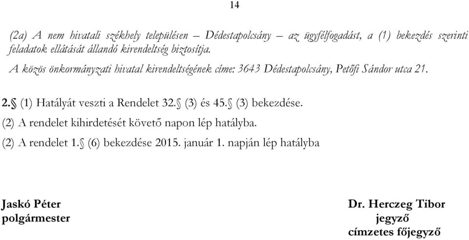 A közös önkormányzati hivatal kirendeltségének címe: 3643 Dédestapolcsány, Petőfi Sándor utca 21