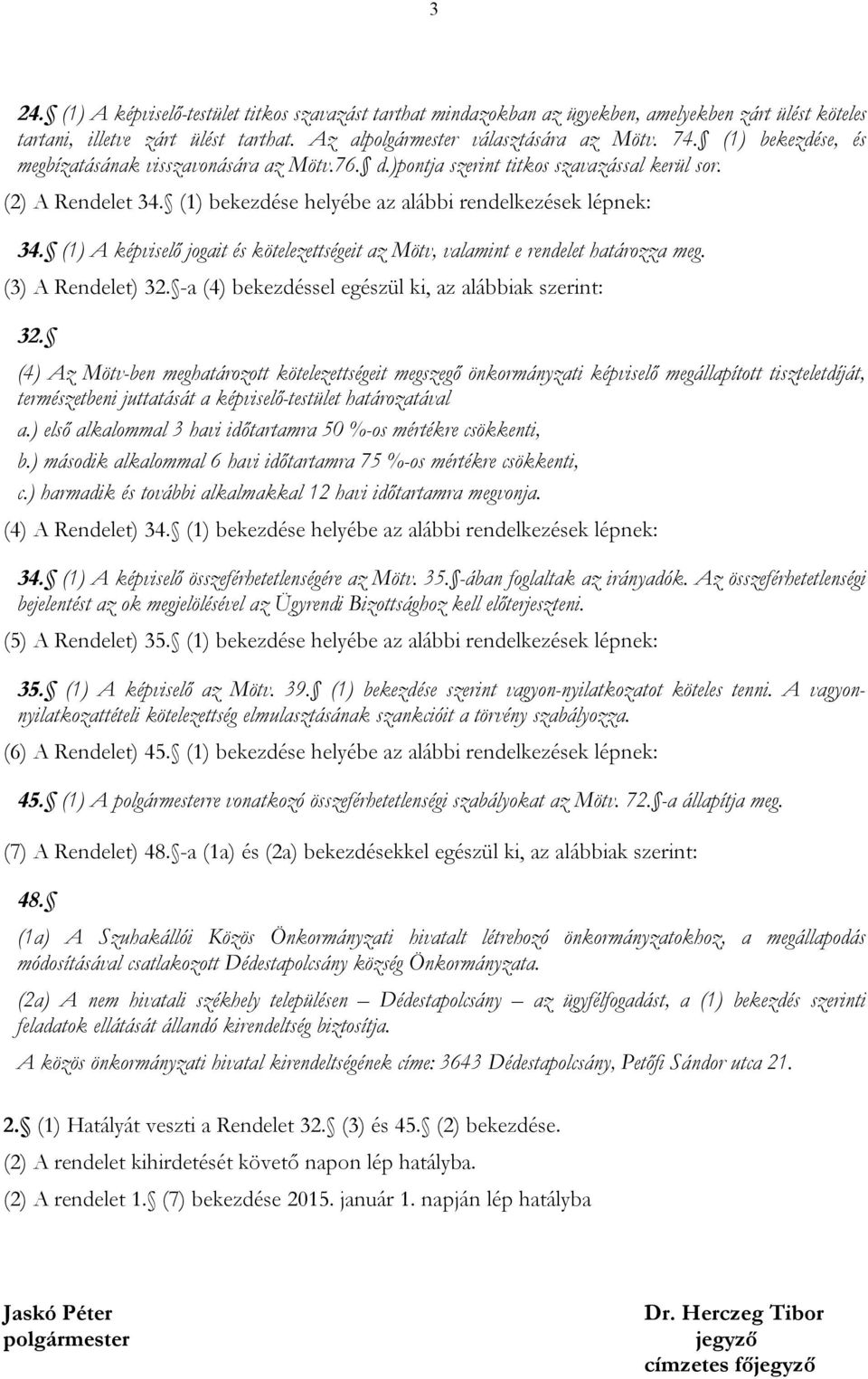 (1) A képviselő jogait és kötelezettségeit az Mötv, valamint e rendelet határozza meg. (3) A Rendelet) 32. -a (4) bekezdéssel egészül ki, az alábbiak szerint: 32.