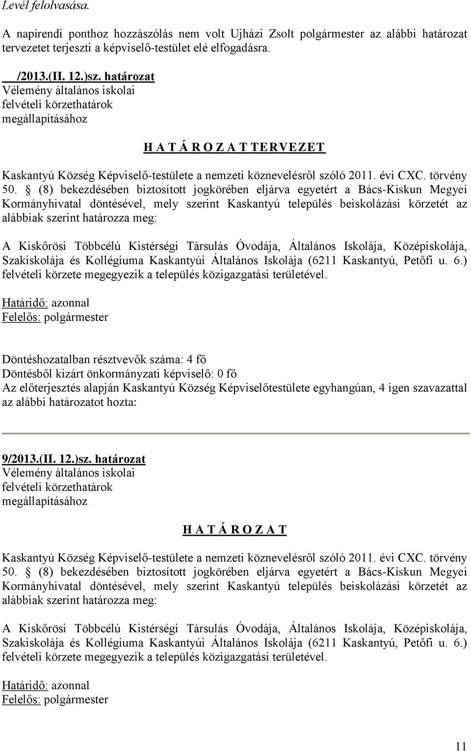 (8) bekezdésében biztosított jogkörében eljárva egyetért a Bács-Kiskun Megyei Kormányhivatal döntésével, mely szerint Kaskantyú település beiskolázási körzetét az alábbiak szerint határozza meg: A