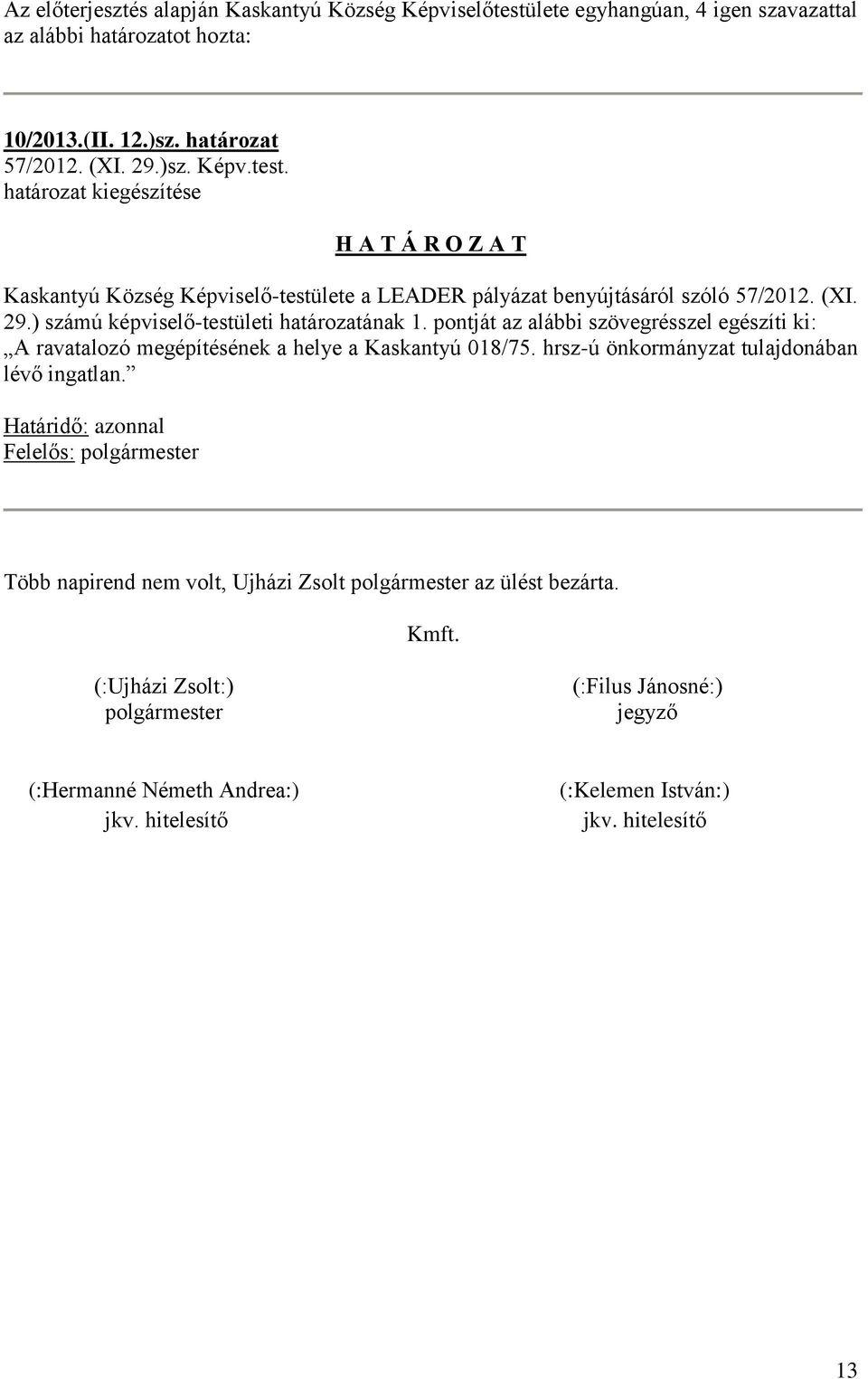 hrsz-ú önkormányzat tulajdonában lévő ingatlan. Határidő: azonnal Felelős: polgármester Több napirend nem volt, Ujházi Zsolt polgármester az ülést bezárta. Kmft.