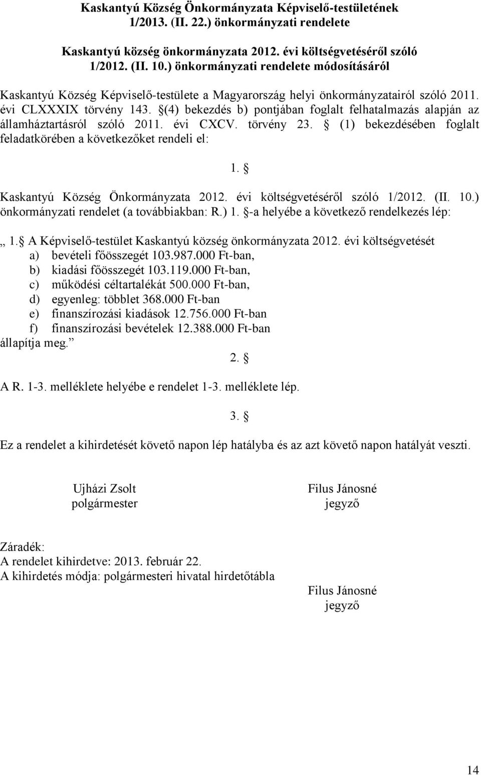 (4) bekezdés b) pontjában foglalt felhatalmazás alapján az államháztartásról szóló 2011. évi CXCV. törvény 23. (1) bekezdésében foglalt feladatkörében a következőket rendeli el: 1.