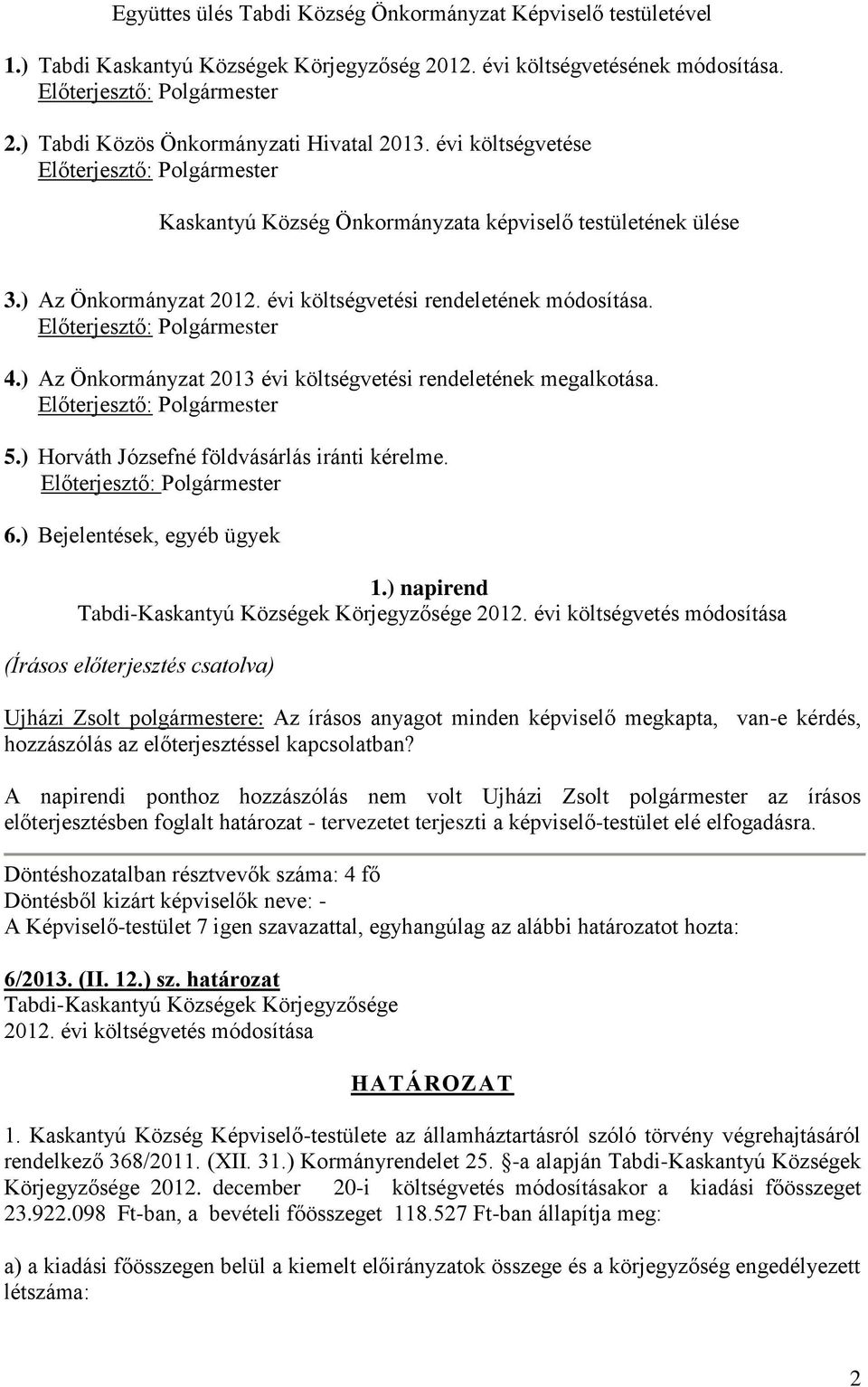 évi költségvetési rendeletének módosítása. Előterjesztő: Polgármester 4.) Az Önkormányzat 2013 évi költségvetési rendeletének megalkotása. Előterjesztő: Polgármester 5.