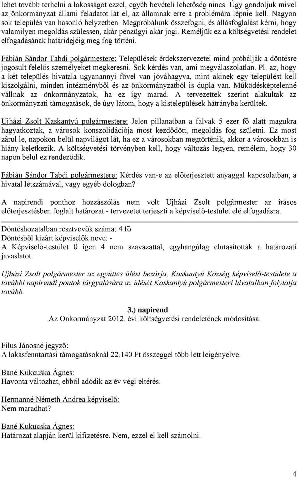 Reméljük ez a költségvetési rendelet elfogadásának határidejéig meg fog történi.