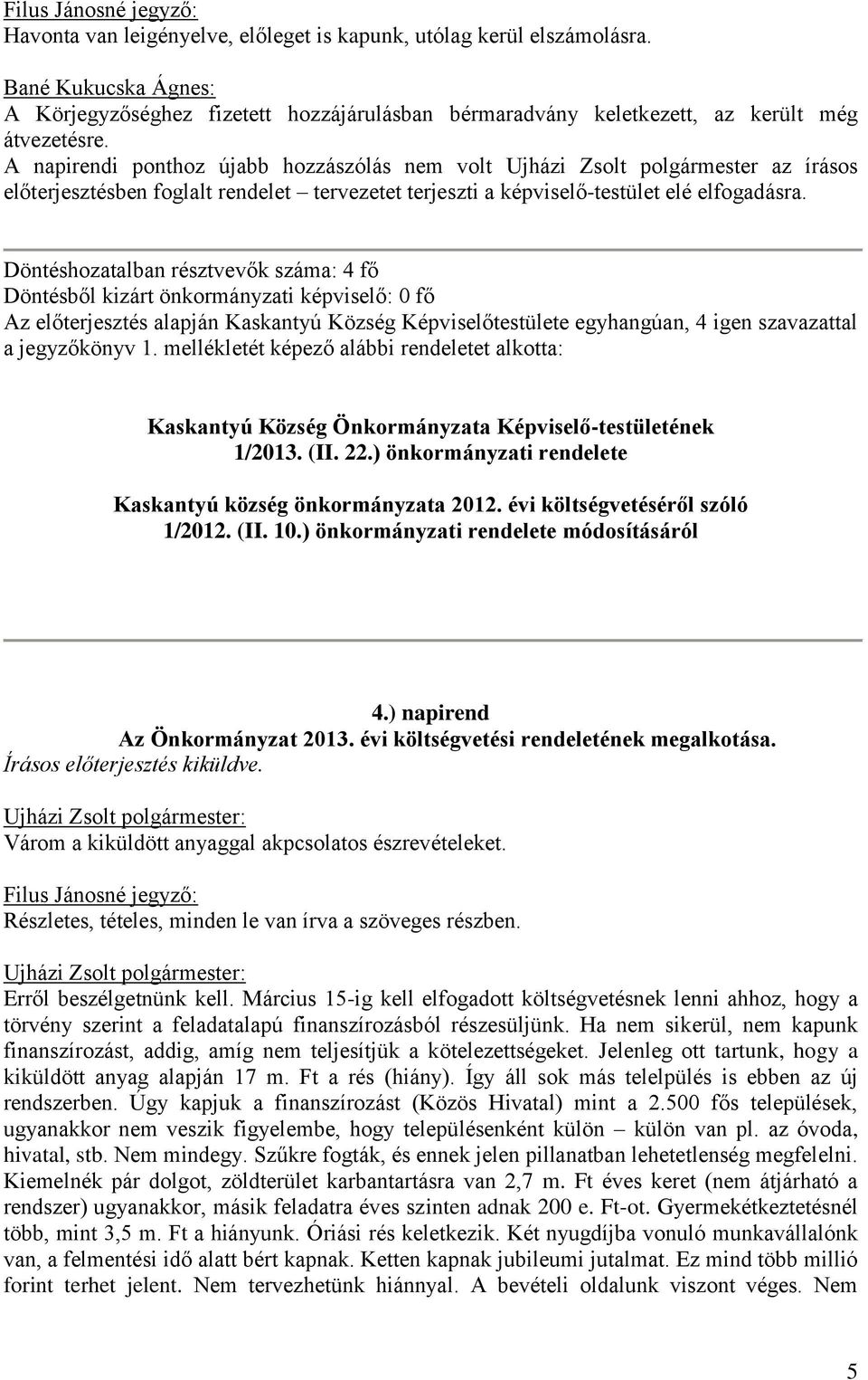 A napirendi ponthoz újabb hozzászólás nem volt Ujházi Zsolt polgármester az írásos előterjesztésben foglalt rendelet tervezetet terjeszti a képviselő-testület elé elfogadásra.