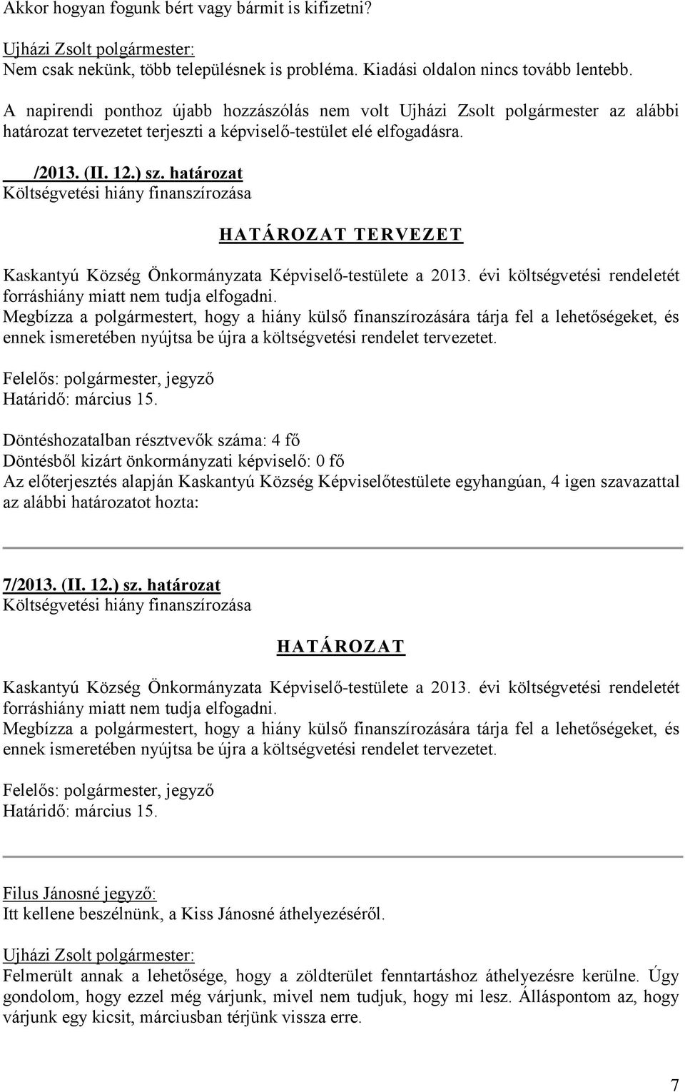határozat Költségvetési hiány finanszírozása HATÁROZAT TERVEZET Kaskantyú Község Önkormányzata Képviselő-testülete a 2013. évi költségvetési rendeletét forráshiány miatt nem tudja elfogadni.