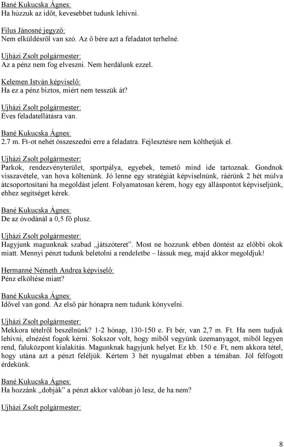 Parkok, rendezvényterület, sportpálya, egyebek, temető mind ide tartoznak. Gondnok visszavétele, van hova költenünk.