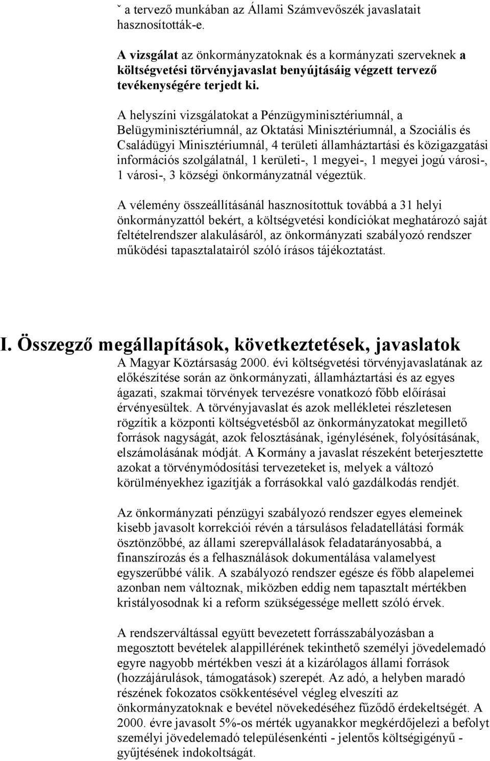 A helyszíni vizsgálatokat a Pénzügyminisztériumnál, a Belügyminisztériumnál, az Oktatási Minisztériumnál, a Szociális és Családügyi Minisztériumnál, 4 területi államháztartási és közigazgatási