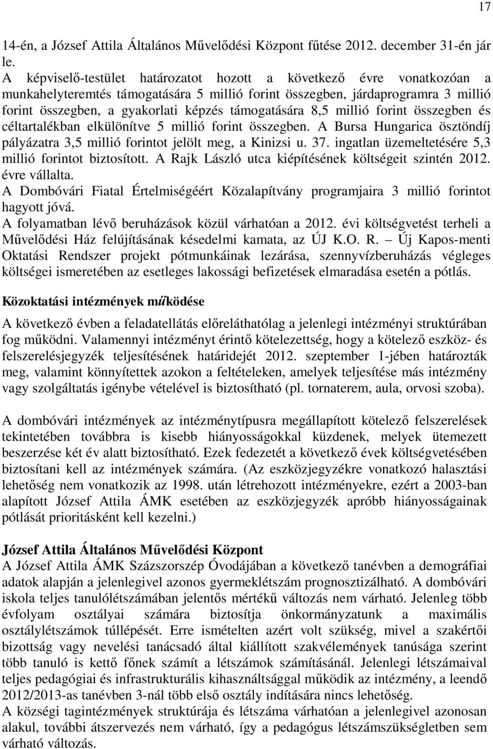 támogatására 8,5 millió forint összegben és céltartalékban elkülönítve 5 millió forint összegben. A Bursa Hungarica ösztöndíj pályázatra 3,5 millió forintot jelölt meg, a Kinizsi u. 37.