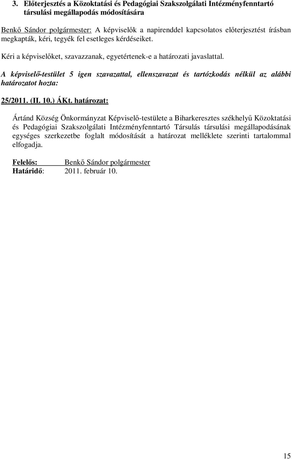 A képviselő-testület 5 igen szavazattal, ellenszavazat és tartózkodás nélkül az alábbi határozatot hozta: 25/2011. (II. 10.) ÁKt.