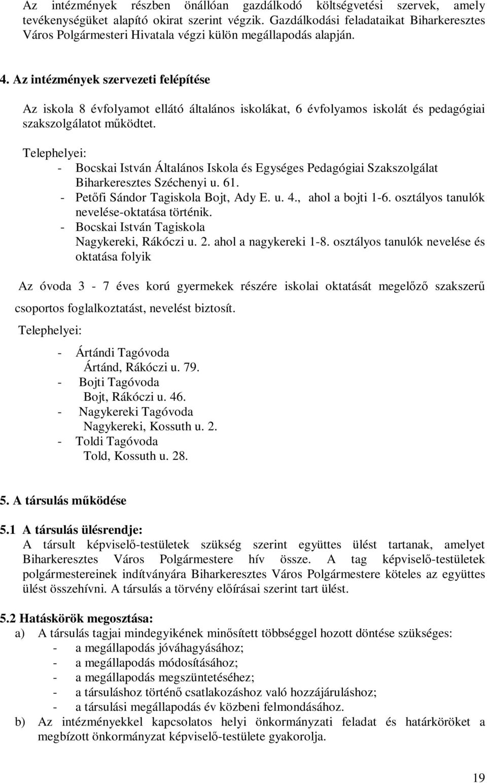 Az intézmények szervezeti felépítése Az iskola 8 évfolyamot ellátó általános iskolákat, 6 évfolyamos iskolát és pedagógiai szakszolgálatot működtet.