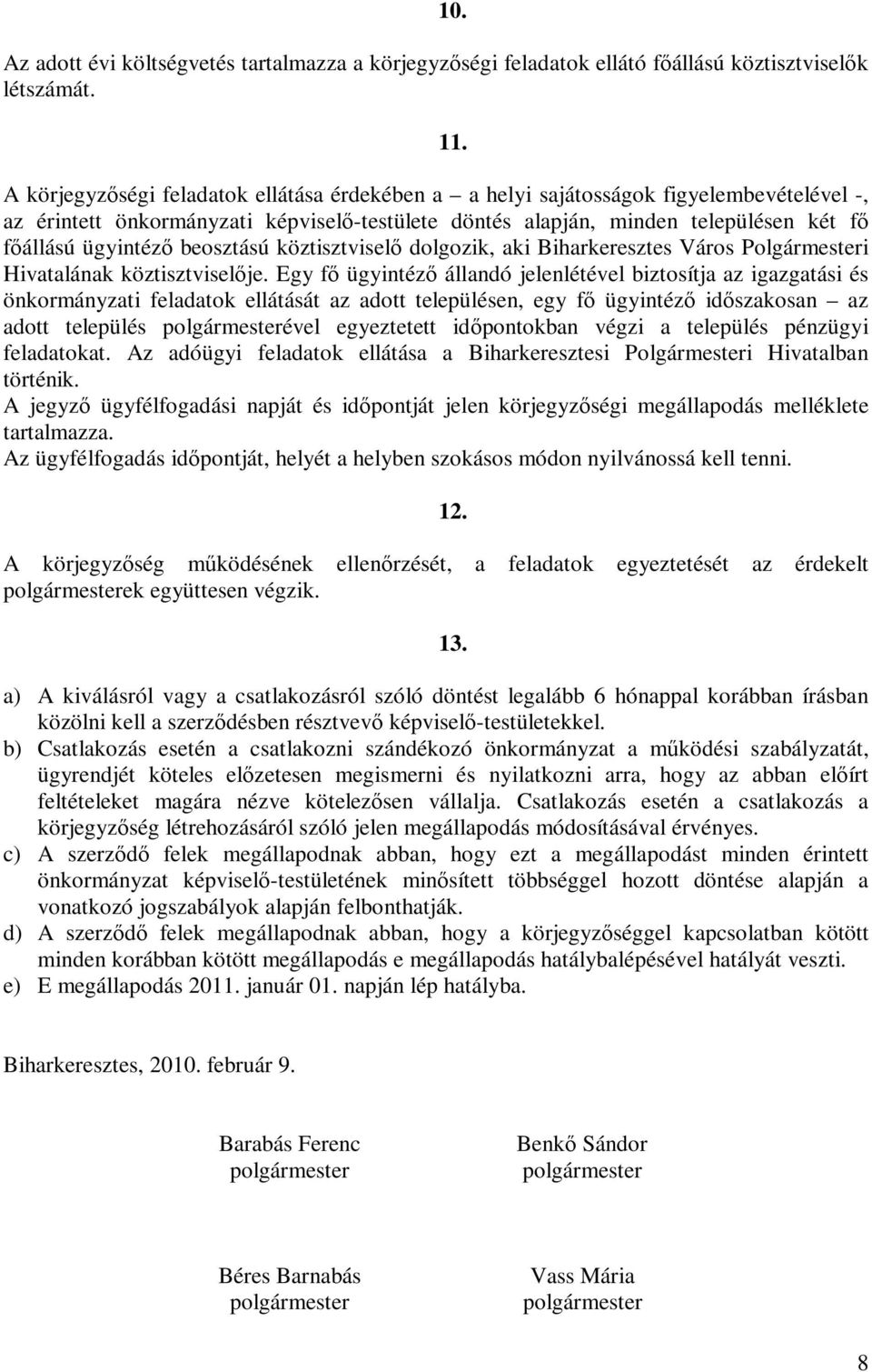 beosztású köztisztviselő dolgozik, aki Biharkeresztes Város Polgármesteri Hivatalának köztisztviselője.