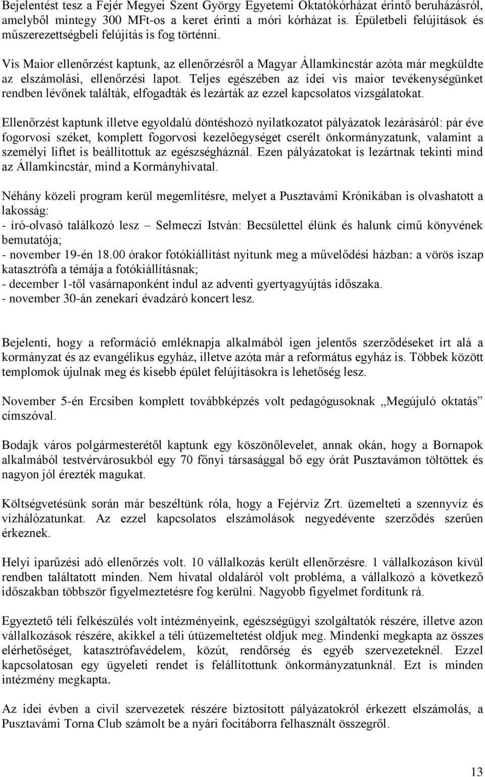 Teljes egészében az idei vis maior tevékenységünket rendben lévőnek találták, elfogadták és lezárták az ezzel kapcsolatos vizsgálatokat.