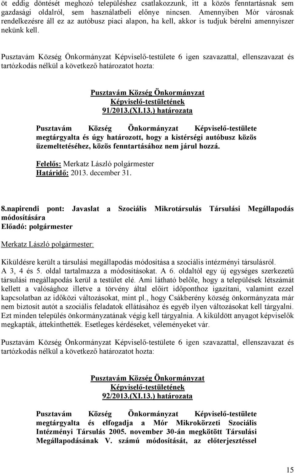 13.) határozata Képviselő-testülete megtárgyalta és úgy határozott, hogy a kistérségi autóbusz közös üzemeltetéséhez, közös fenntartásához nem járul hozzá.