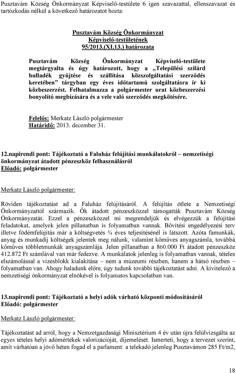 ) határozata Képviselő-testülete megtárgyalta és úgy határozott, hogy a Települési szilárd hulladék gyűjtése és szállítása közszolgáltatási szerződés keretében tárgyban egy éves időtartamú