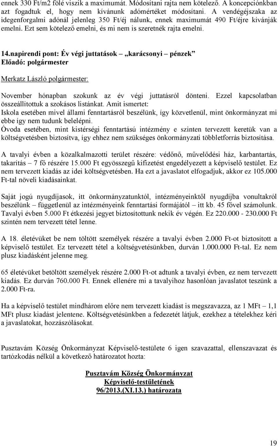 napirendi pont: Év végi juttatások karácsonyi pénzek November hónapban szokunk az év végi juttatásról dönteni. Ezzel kapcsolatban összeállítottuk a szokásos listánkat.