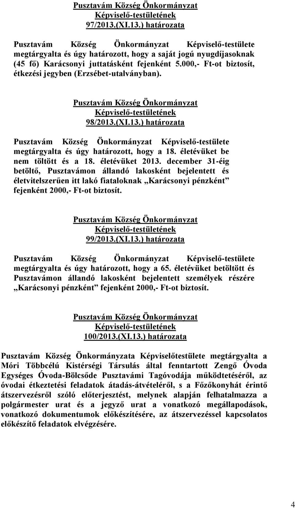 életévüket 2013. december 31-éig betöltő, Pusztavámon állandó lakosként bejelentett és életvitelszerűen itt lakó fiataloknak Karácsonyi pénzként fejenként 2000,- Ft-ot biztosít. 99/2013.(XI.13.) határozata Képviselő-testülete megtárgyalta és úgy határozott, hogy a 65.