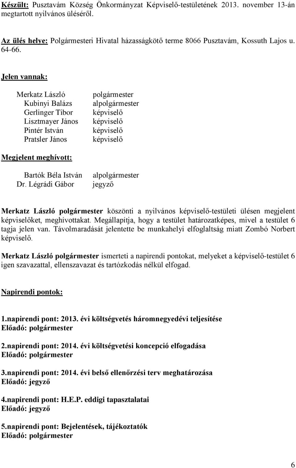 Bartók Béla István Dr. Légrádi Gábor alpolgármester jegyző Merkatz László polgármester köszönti a nyilvános képviselő-testületi ülésen megjelent képviselőket, meghívottakat.