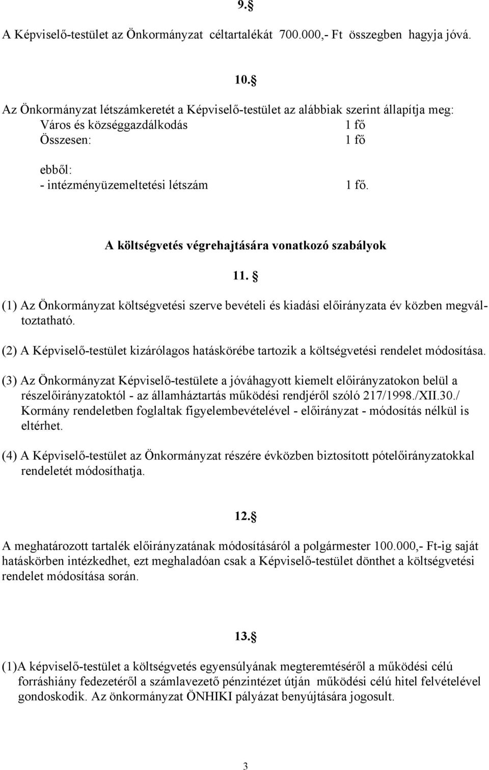 A költségvetés végrehajtására vonatkozó szabályok 11. (1) Az Önkormányzat költségvetési szerve bevételi és kiadási előirányzata év közben megváltoztatható.