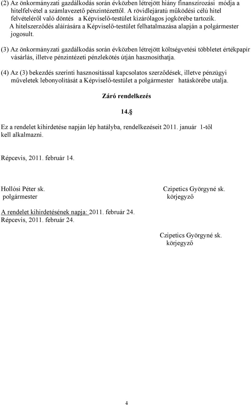 A hitelszerződés aláírására a Képviselő-testület felhatalmazása alapján a polgármester jogosult.