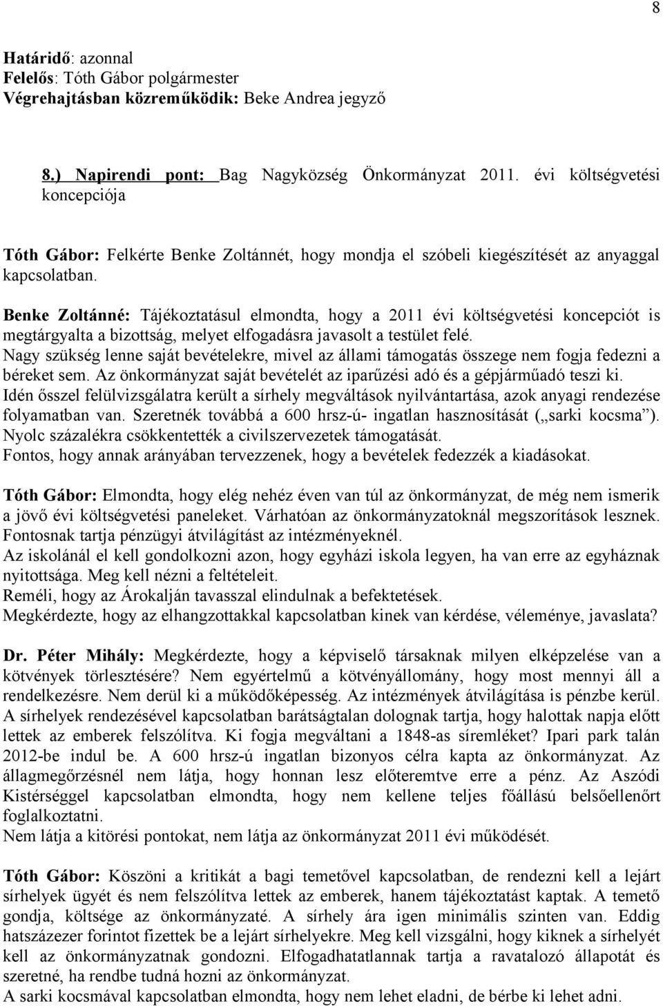 Benke Zoltánné: Tájékoztatásul elmondta, hogy a 2011 évi költségvetési koncepciót is megtárgyalta a bizottság, melyet elfogadásra javasolt a testület felé.