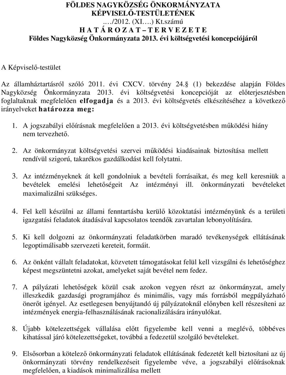 évi költségvetési koncepcióját az előterjesztésben foglaltaknak megfelelően elfogadja és a 2013. évi költségvetés elkészítéséhez a következő irányelveket határozza meg: 1.