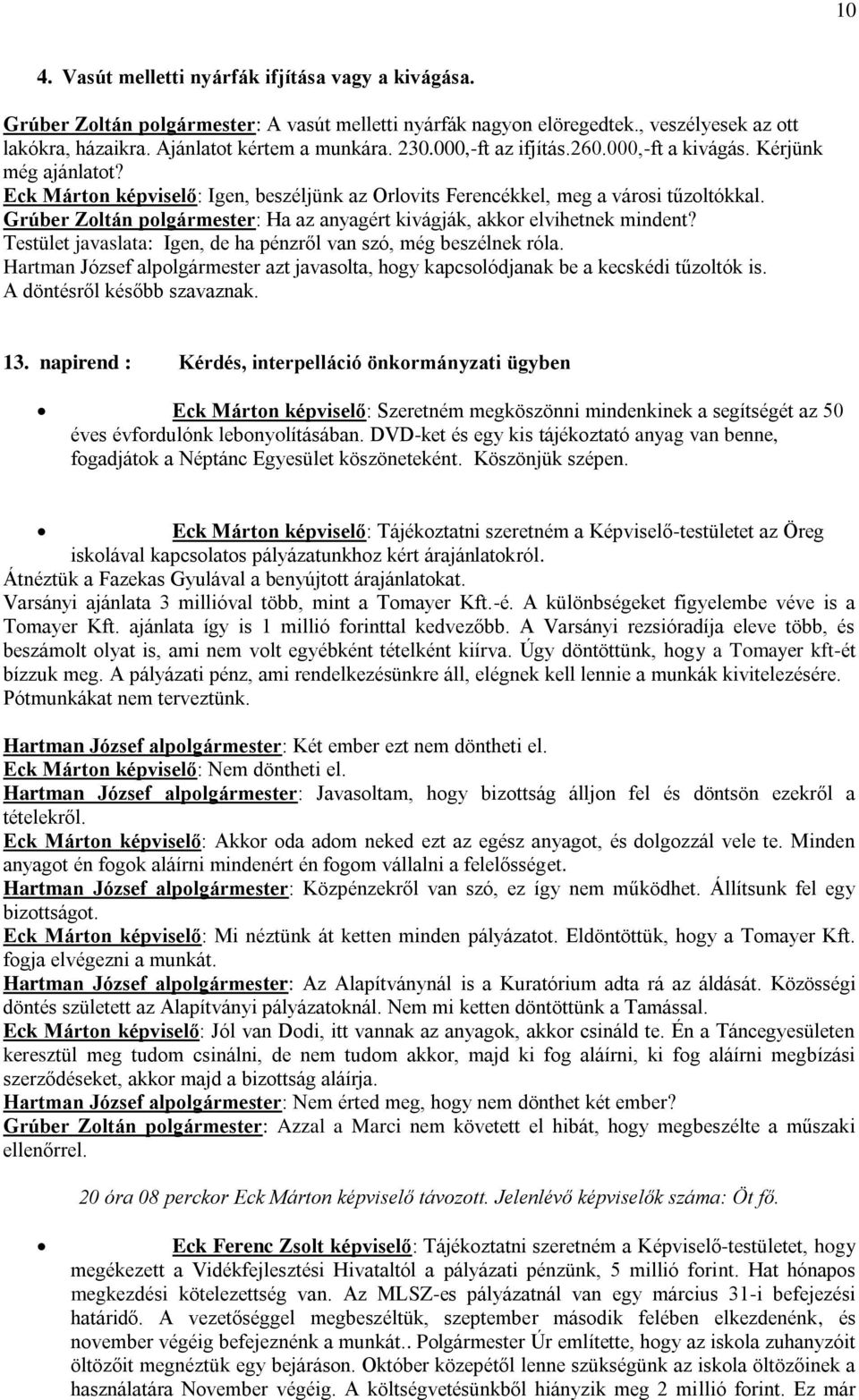 Grúber Zoltán polgármester: Ha az anyagért kivágják, akkor elvihetnek mindent? Testület javaslata: Igen, de ha pénzről van szó, még beszélnek róla.