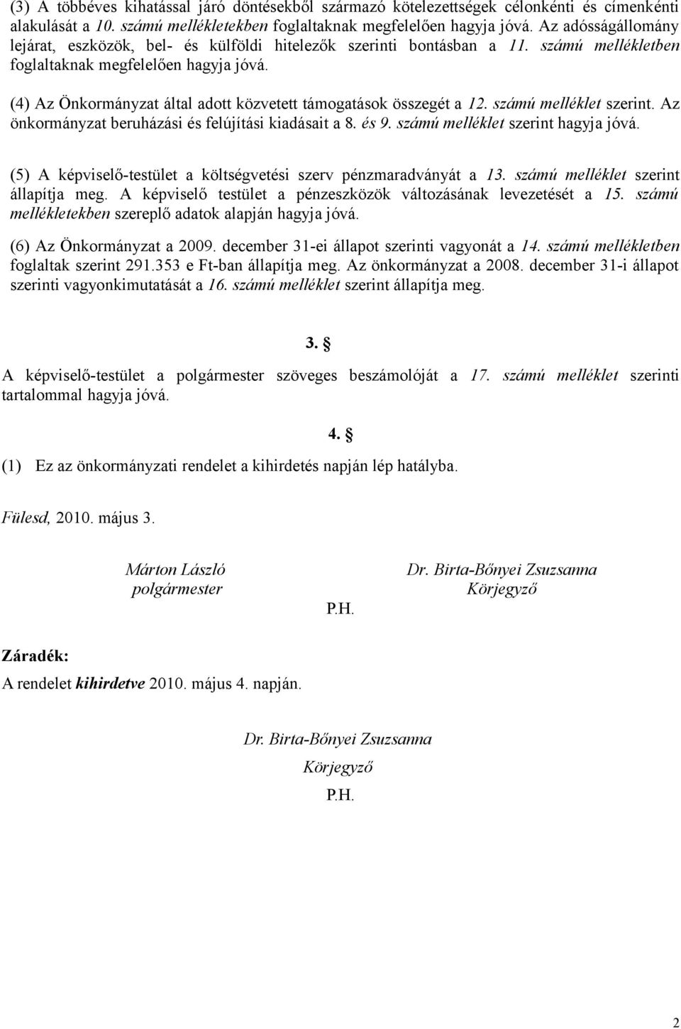 (4) Az Önkormányzat által adott közvetett támogatások összegét a 12. számú melléklet szerint. Az önkormányzat beruházási és felújítási kiadásait a 8. és 9. számú melléklet szerint hagyja jóvá.