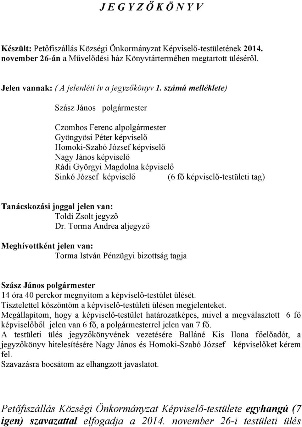 számú melléklete) Szász János polgármester Czombos Ferenc alpolgármester Gyöngyösi Péter képviselő Homoki-Szabó József képviselő Nagy János képviselő Rádi Györgyi Magdolna képviselő Sinkó József