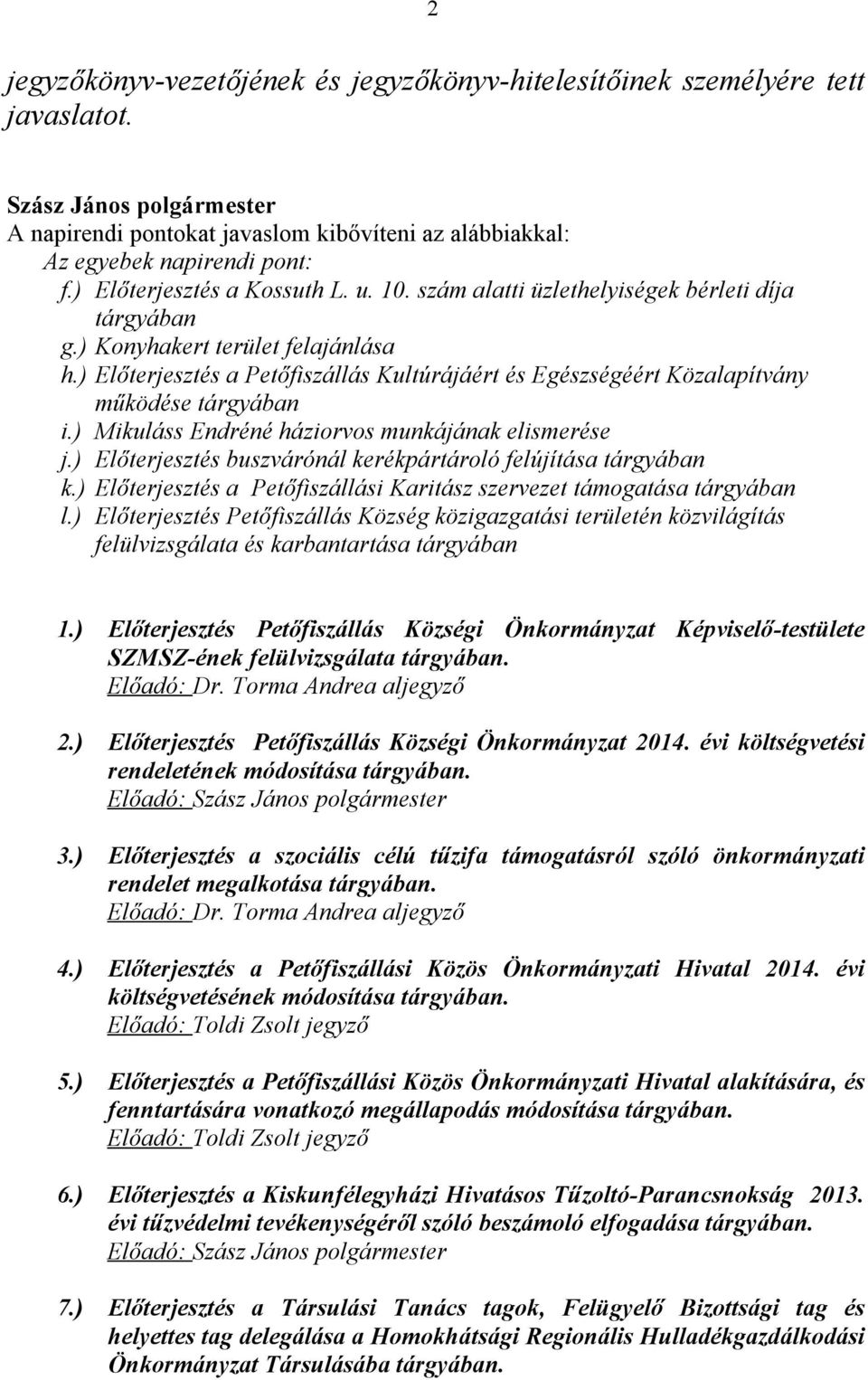 ) Mikuláss Endréné háziorvos munkájának elismerése j.) Előterjesztés buszvárónál kerékpártároló felújítása tárgyában k.) Előterjesztés a Petőfiszállási Karitász szervezet támogatása tárgyában l.