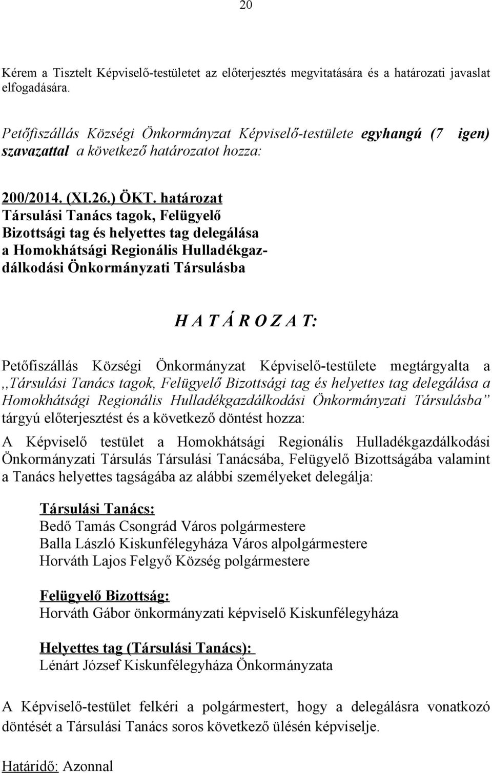 határozat Társulási Tanács tagok, Felügyelő Bizottsági tag és helyettes tag delegálása a Homokhátsági Regionális Hulladékgazdálkodási Önkormányzati Társulásba H A T Á R O Z A T: Petőfiszállás Községi