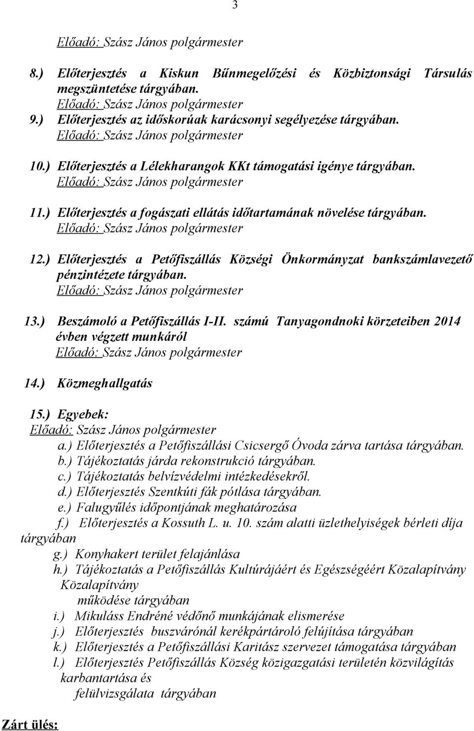 ) Előterjesztés a Petőfiszállás Községi Önkormányzat bankszámlavezető pénzintézete tárgyában. Előadó: 13.) Beszámoló a Petőfiszállás I-II.