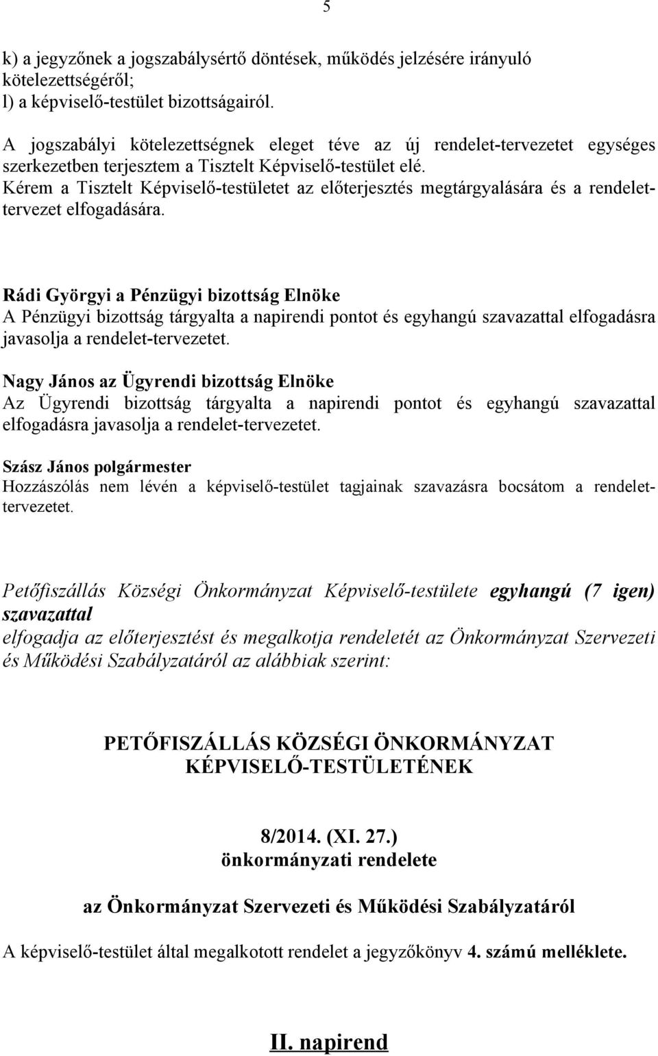 Kérem a Tisztelt Képviselő-testületet az előterjesztés megtárgyalására és a rendelettervezet elfogadására.