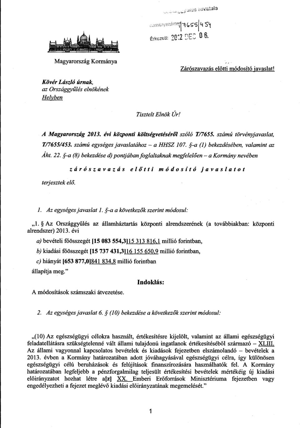 -a (8) bekezdése d) pontjában foglaltaknak megfelelően a Kormány nevében zárószavazás el ő tti módosító javaslato t terjesztek elő. 1. Az egységes javaslat 1. -a a következők szerint módosul : 1.