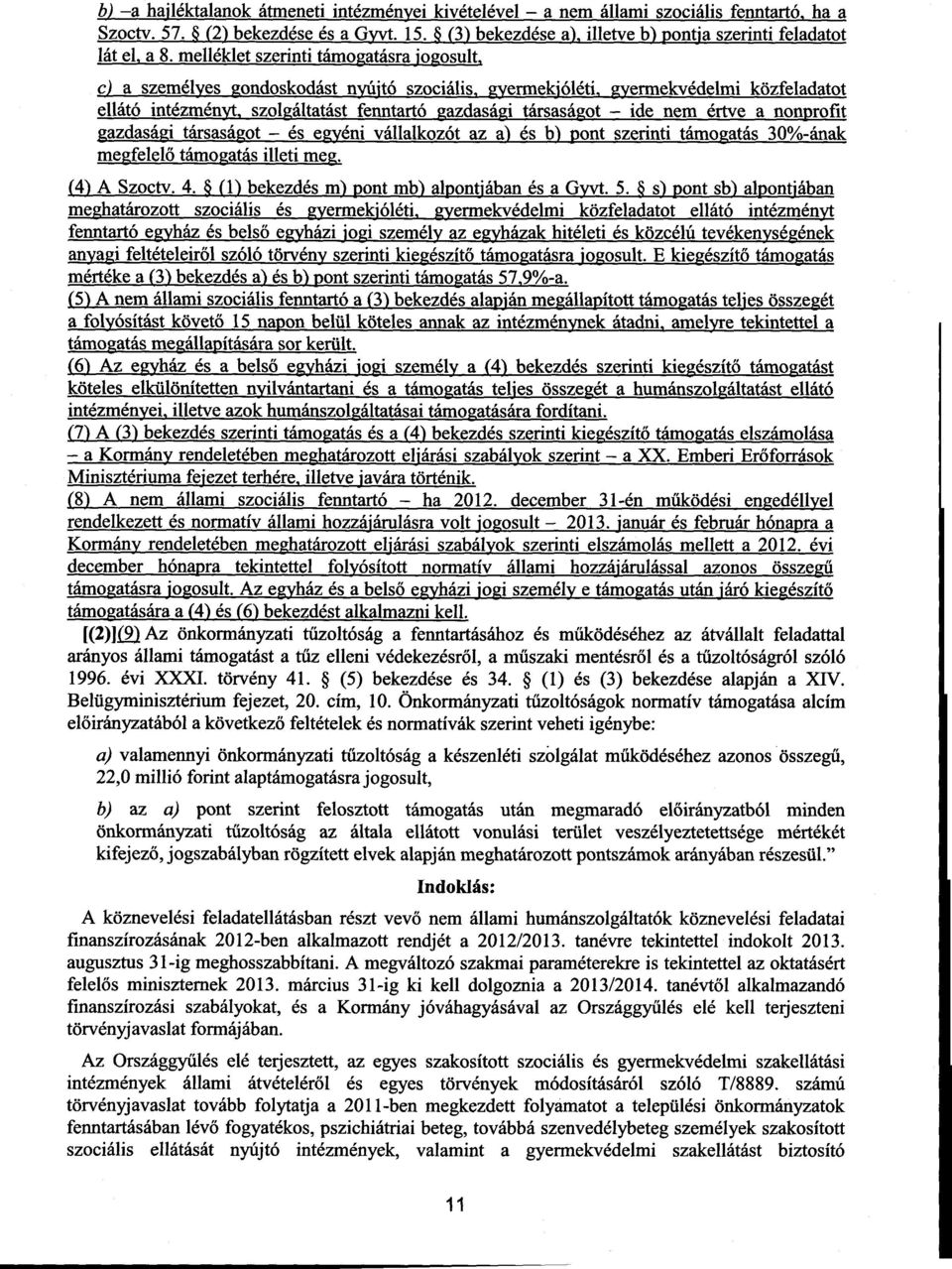 nem értve a nonprofi t gazdasági társaságot és egyéni vállalkozót az a) és b) pont szerinti támogatás 30%-ána k megfelelő támogatás illeti meg. (4) A Szoctv. 4.