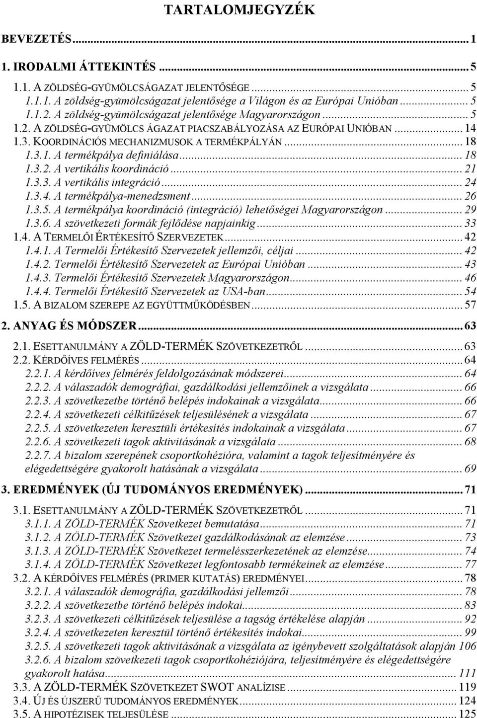 .. 18 1.3.2. A vertikális koordináció... 21 1.3.3. A vertikális integráció... 24 1.3.4. A termékpálya-menedzsment... 26 1.3.5. A termékpálya koordináció (integráció) lehetıségei Magyarországon... 29 1.