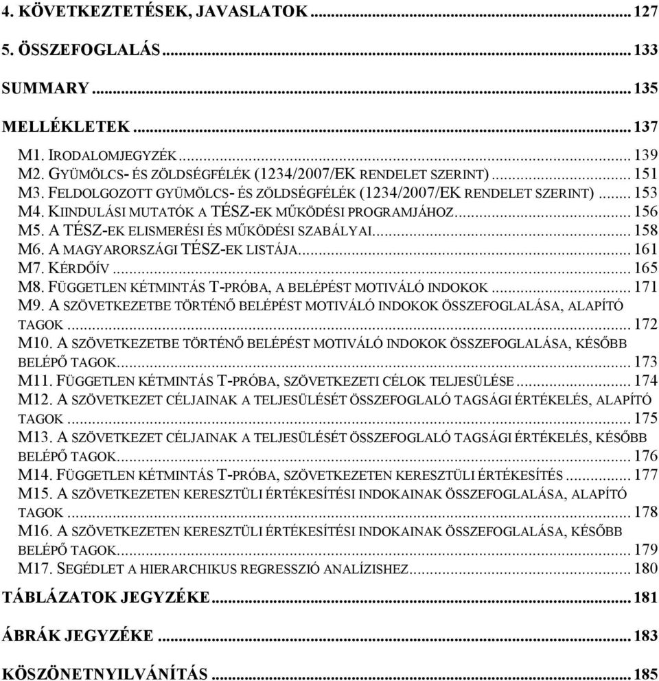 A MAGYARORSZÁGI TÉSZ-EK LISTÁJA... 161 M7. KÉRDİÍV... 165 M8. FÜGGETLEN KÉTMINTÁS T-PRÓBA, A BELÉPÉST MOTIVÁLÓ INDOKOK... 171 M9.