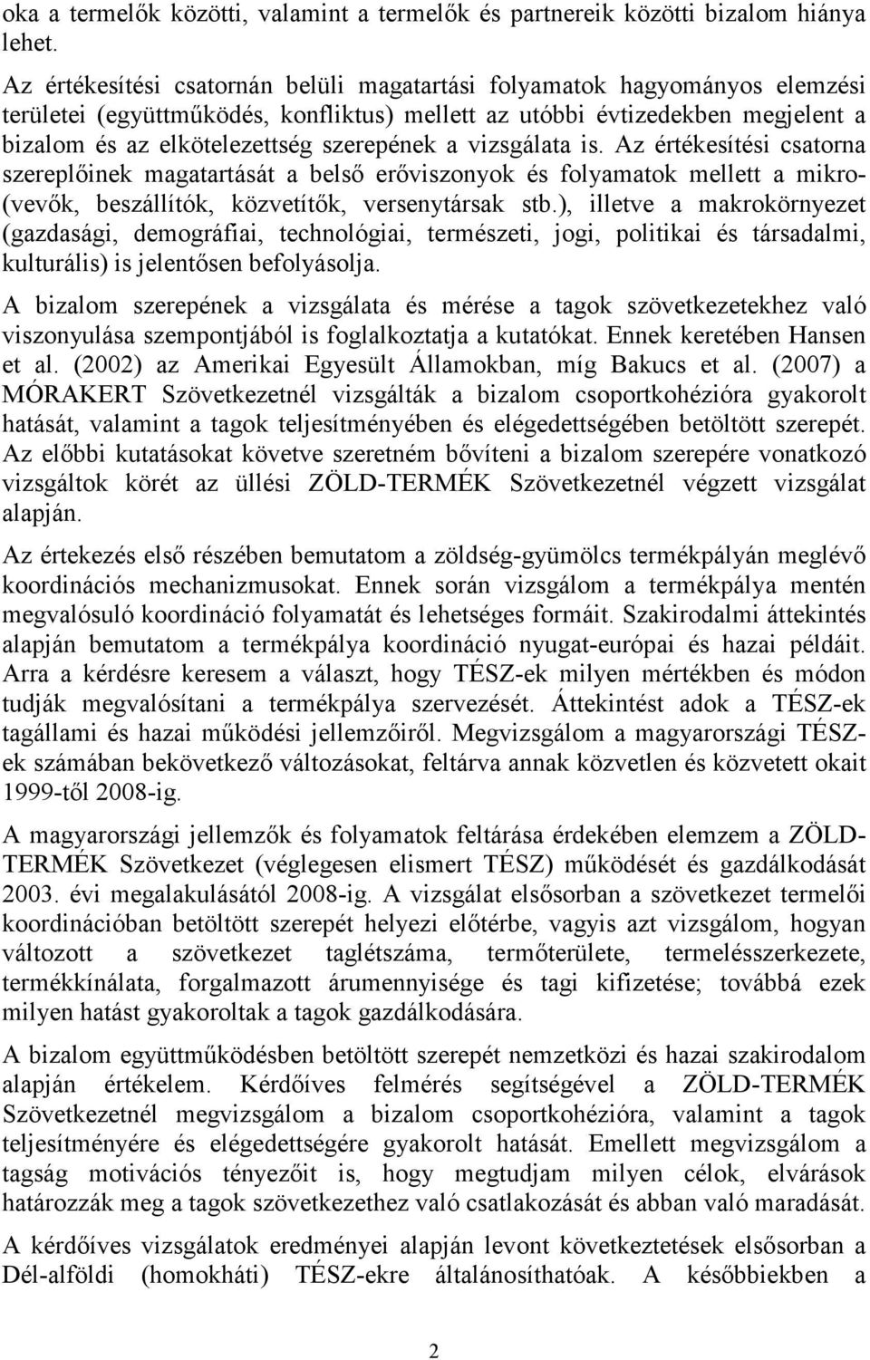 a vizsgálata is. Az értékesítési csatorna szereplıinek magatartását a belsı erıviszonyok és folyamatok mellett a mikro- (vevık, beszállítók, közvetítık, versenytársak stb.