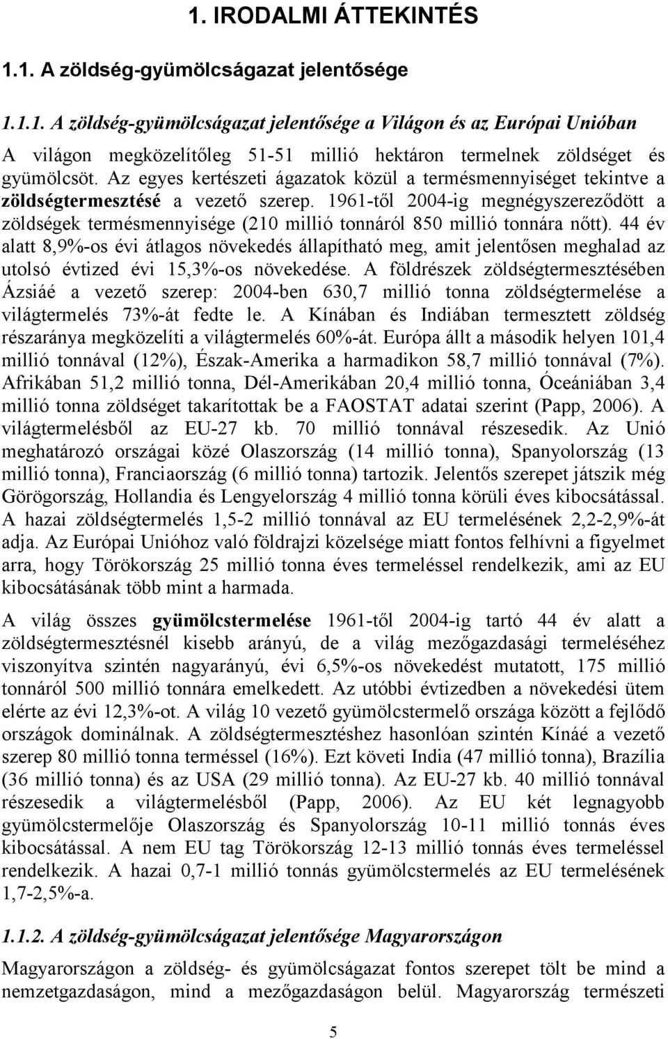 1961-tıl 2004-ig megnégyszerezıdött a zöldségek termésmennyisége (210 millió tonnáról 850 millió tonnára nıtt).