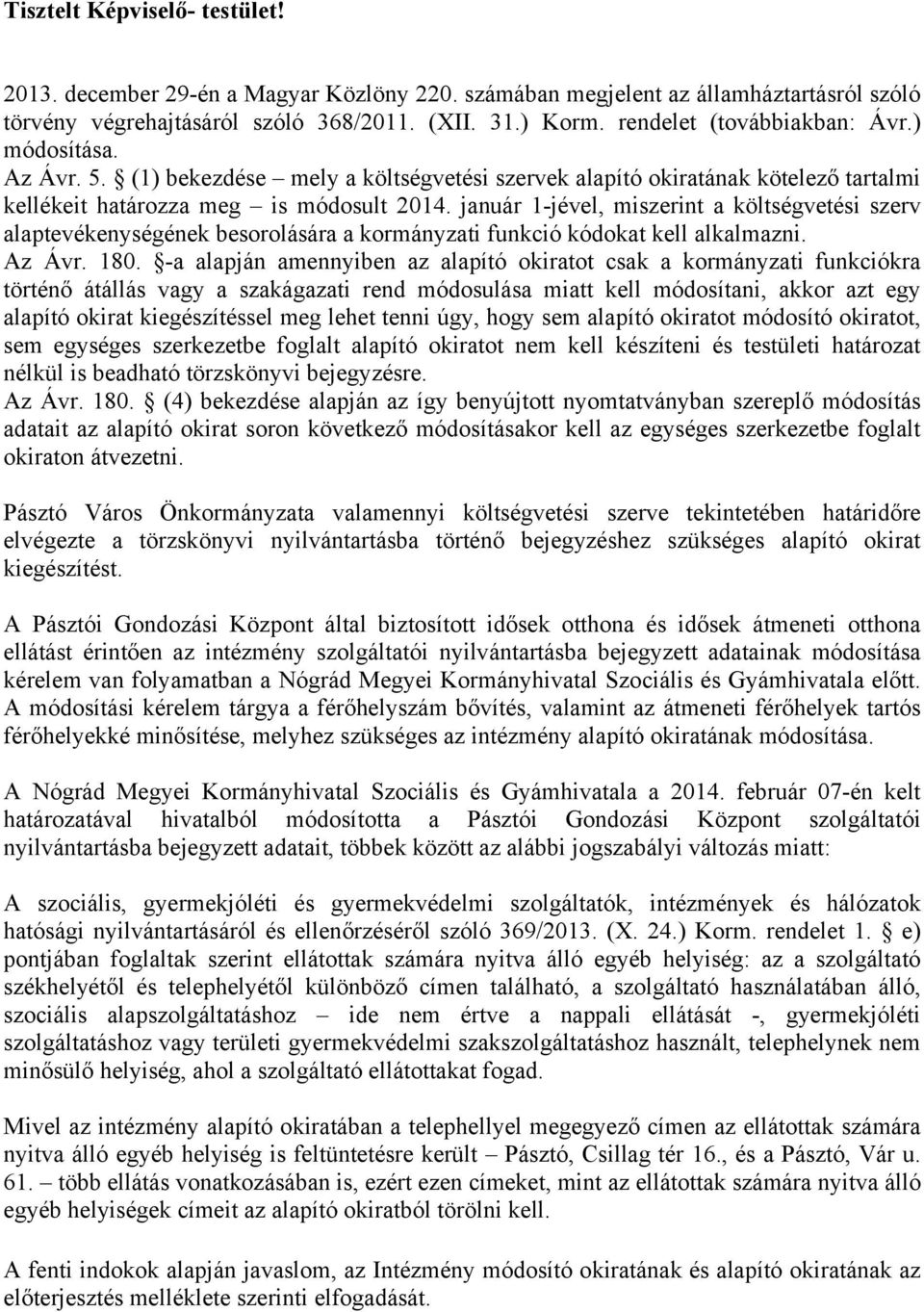 január 1-jével, miszerint a költségvetési szerv alaptevékenységének besorolására a kormányzati funkció kódokat kell alkalmazni. Az Ávr. 180.