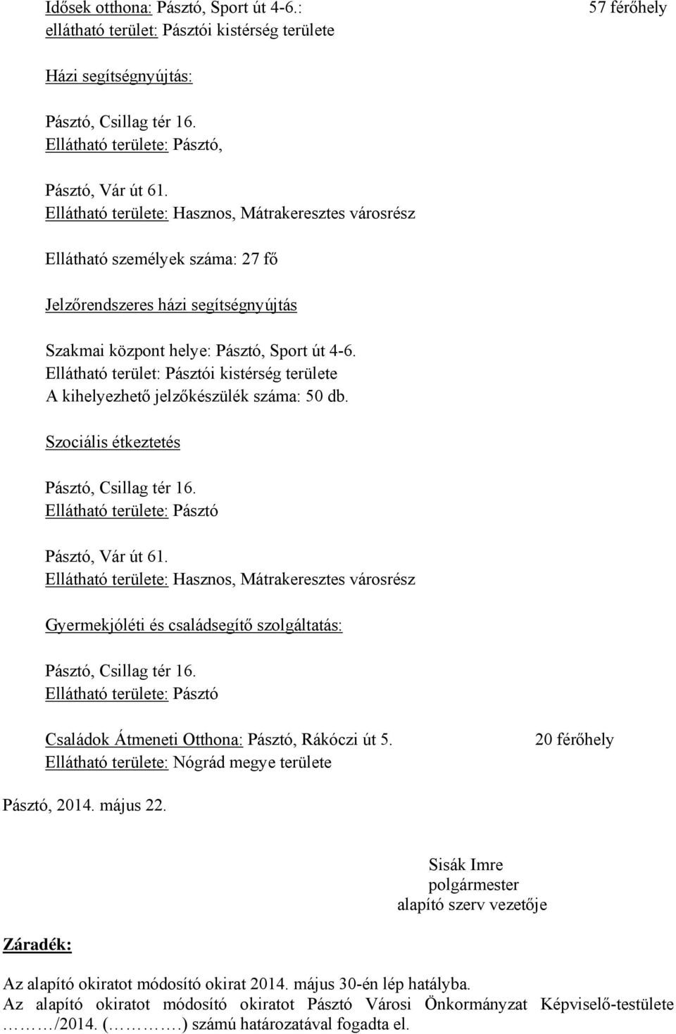 Ellátható terület: Pásztói kistérség területe A kihelyezhető jelzőkészülék száma: 50 db. Szociális étkeztetés Ellátható területe: Pásztó Pásztó, Vár út 61.