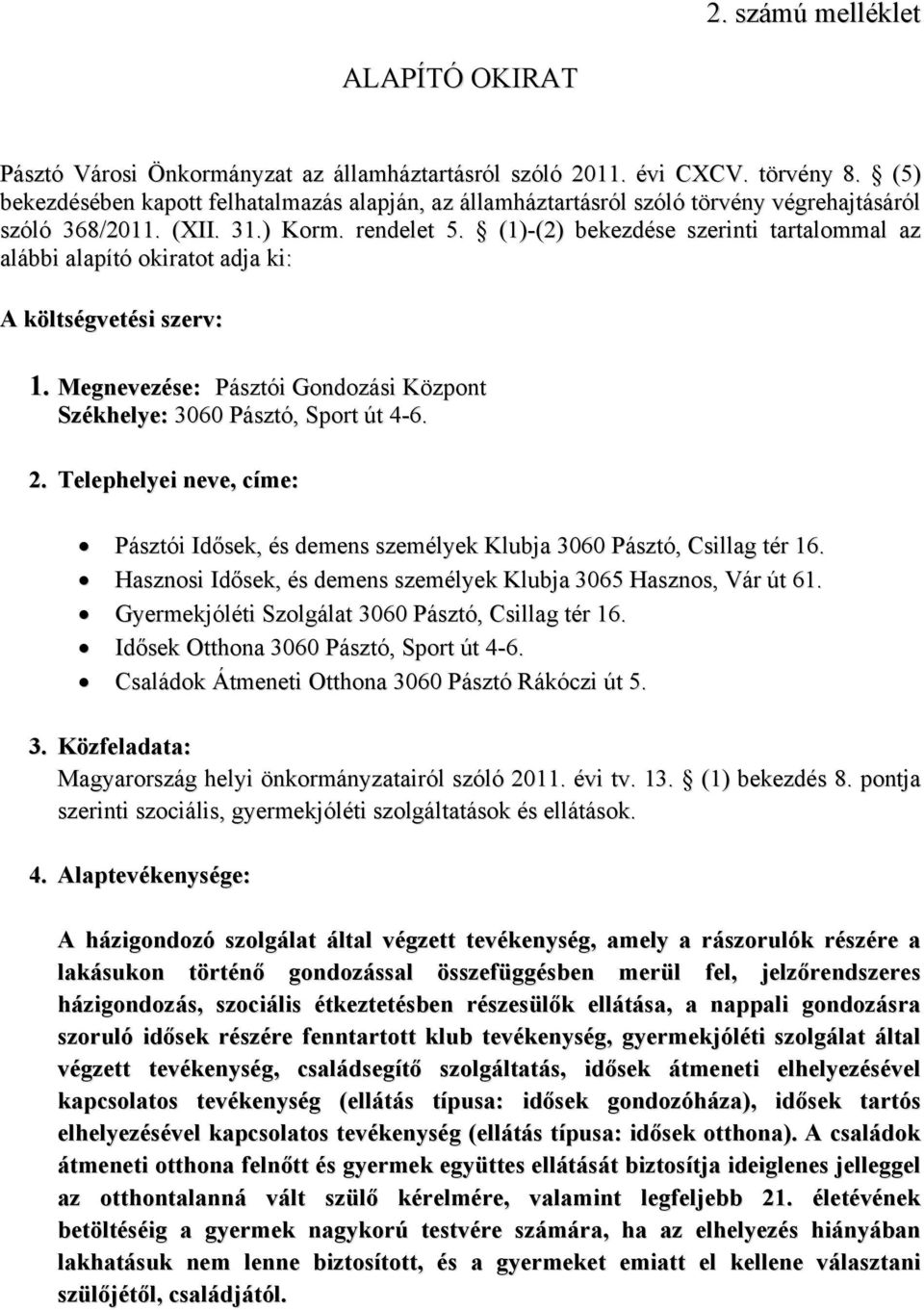 (1)-(2) bekezdése szerinti tartalommal az alábbi alapító okiratot adja ki: A költségvetési szerv: 1. Megnevezése: Pásztói Gondozási Központ Székhelye: 3060 Pásztó, Sport út 4-6. 2.